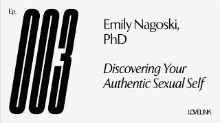 Ep 03 — Emily Nagoski PhD — Discovering Your Authentic Sexual Self [upl. by Refenej838]