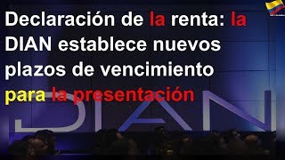 Declaración de la renta la DIAN establece nuevos plazos de vencimiento para la presentación [upl. by Eirod45]