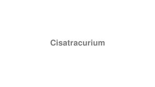 How to Pronounce quotCisatracuriumquot [upl. by Seta635]