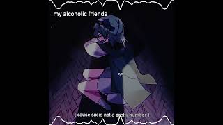 my alcoholic friends  edit audio [upl. by Haonam]