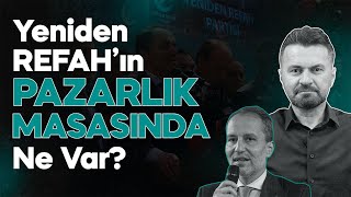 YENİDEN REFAH PARTİSİNİN PAZARLIK MASASINDA NELER OLUYOR [upl. by Renrut911]