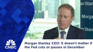 Morgan Stanley CEO It doesnt matter if the Fed cuts or pauses in December [upl. by Lombardi]