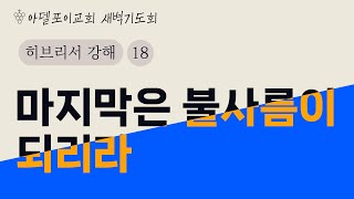 아델포이 교회 히브리서 강해18  마지막은 불사름이 되리라 I 히브리서 6장 4절8절 I 오세훈 목사 I 새벽기도회24 10 24 [upl. by Rubinstein]