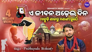 E Jibana Adhei Dina  ଏ ଜୀବନ ଅଢେଇ ଦିନ  ଏନ୍ତୁଡି ଶାଳରୁ ମଶାଣି ଭୁଇଁ କଥା  Prabhupada Mohanty  SMUSIC [upl. by Asirral9]