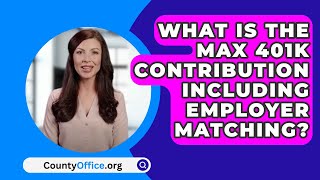 What Is The Max 401K Contribution Including Employer Matching  CountyOfficeorg [upl. by Amathiste]