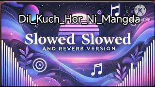 Dil Kuch Hor Ni Mangda Lofi Slowed and Reverb Version [upl. by Loretta290]