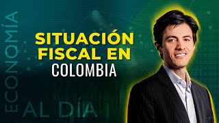 Economía al Día Situación fiscal en Colombia [upl. by Leryt]