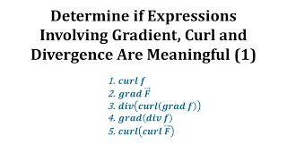 Determine if Expressions Involving Gradient Curl and Divergence Are Meaningful 1 [upl. by Noonberg]