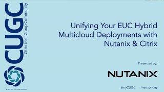 CUGC Connect 072023 Unifying Your EUC Hybrid Multicloud Deployments with Nutanix amp Citrix [upl. by Eninotna]