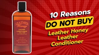 DONT BUY LEATHER HONEY CONDITIONER BEFORE WATCHING THIS 😱  10 REASONS NOT TO [upl. by Orji]