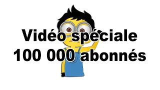 Vidéo Spéciale 100 000 abonnés [upl. by Soren]