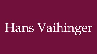 How to Pronounce Hans Vaihinger Correctly in German [upl. by Darrin]