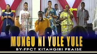 MUNGU NI YULE YULE  FPCT KITANGIRI PRAISE TEAM [upl. by Gardner484]