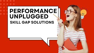 Performance Unplugged amp Skill Gap Solutions [upl. by Oiralih323]