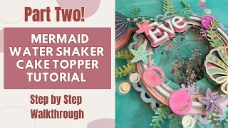 How to Make a Mermaid Water Shaker Cake Topper I Step by Step I DIY Cricut Tutorial and Materials [upl. by Weld]