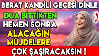 BERAT KANDÄ°LÄ° GECESÄ° DÄ°NLE DUA BÄ°TTÄ°KTEN HEMEN SONRA ALACAÄIN MÃœJDELERE Ã‡OK ÅAÅIRACAKSIN [upl. by Caty]