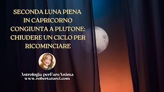 SECONDA LUNA PIENA IN CAPRICORNO CONGIUNTA A PLUTONE CHIUDERE UN CICLO PER RICOMINCIARE [upl. by Ahsinned139]