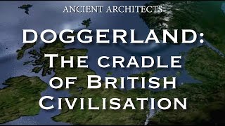 Doggerland The Cradle of Ancient British Neolithic Civilisation  Ancient Architects [upl. by Tekla]