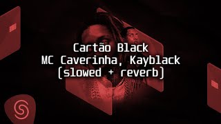 MC Caverinha Kayblack  Cartão Black Slowed  Reverb [upl. by Aloivaf]