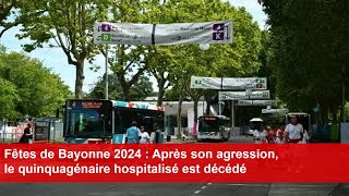 Fêtes de Bayonne 2024  Après son agression le quinquagénaire hospitalisé est décédé [upl. by Oalsinatse]