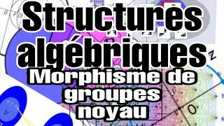 Structures algébriques  Morphisme  Homomorphisme  de groupes  le noyau  Exemples 13 [upl. by Naitsirk]