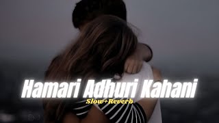 Hamari Adhuri Kahani SlowReverb Arijit Singh [upl. by Attirehs750]