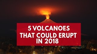 5 Volcanoes That Could Erupt In 2018 [upl. by Notnel]