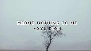 MEANT NOTHING TO ME  DYL DION [upl. by Rebeh]