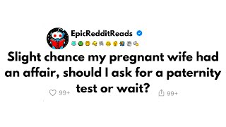 Slight Chance My Pregnant Wife Had an Affair Should I Ask For a Paternity Test or Wait Ask Reddit [upl. by Neenad]