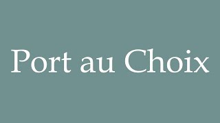 How to Pronounce Port au Choix Port au Choix a hard time Correctly in French [upl. by Cooley]