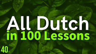 All Dutch in 100 Lessons Learn Dutch  Most important Dutch phrases and words Lesson 40 [upl. by Sacci]