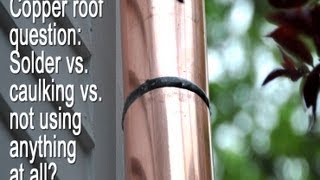 Copper roof question Solder vs caulking vs not using anything at all [upl. by Kirre]