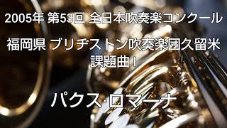 2005年 第53回 全日本吹奏楽コンクール 福岡県 ブリヂストン吹奏楽団久留米 課題曲 I パクス·ロマーナ [upl. by Greenberg]