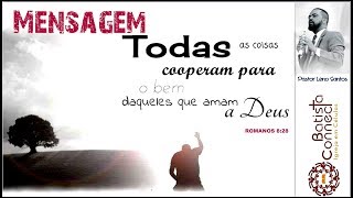 Todas as Coisas Cooperam Para o Bem Mensagem e Louvor com LETRA  Pastor Leno Santos [upl. by Anialem]