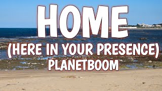 HOME HERE IN YOUR PRESENCE LYRICSPLANETBOOM [upl. by Irodim]