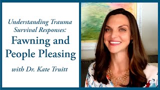 Understanding Trauma Survival Responses Fawning and People Pleasing w Dr Kate Truitt [upl. by Rapp]