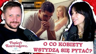 TE pytania to wstyd O to wstydzą się pytać dziewczyny  Papiery Rozwodowe Podcast 118 [upl. by Bergen350]