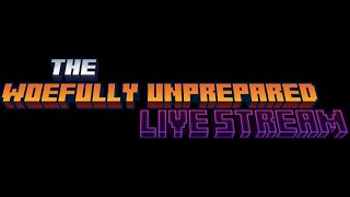 The Woefully Unprepared Live Stream [upl. by Akerehs]