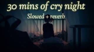 30 Minutes of cry night  Slowed Reverb  LOfi creation [upl. by Pownall]