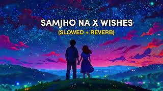 Samjho Na X Wishes lofi Song Slowed x Reverb trending song lofi [upl. by Idham449]