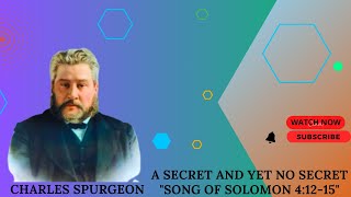 A Secret and Yet No Secret quotSong of Solomon 41215quot charles spurgeon sermon [upl. by Ahsiekat110]