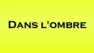 Pronunciation of Dans lombre [upl. by Stefano649]