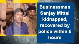 Businessman Sanjay Mittal kidnapped recovered by police within 6 hours  Uttar Pradesh News [upl. by Htez]