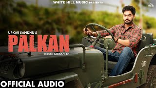 PALKAN Official Audio UPKAR SANDHU  Latest Punjabi Love Song  Punjabi Song 2024  EP Tabaahi [upl. by Collimore]