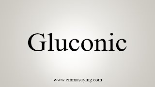 How To Say Gluconic [upl. by Ebanreb479]