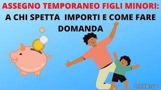 ASSEGNO TEMPORANEO FIGLI MINORI A CHI SPETTA IMPORTI E COME FARE DOMANDA DI ASSEGNO PONTE [upl. by Nosmirc]