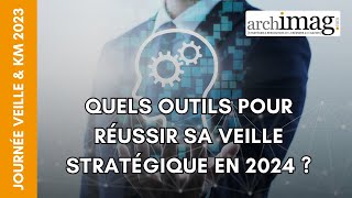 Quels outils pour moderniser et réussir sa veille stratégique en 2024  Journée Veille amp KM 2023 [upl. by Foskett857]