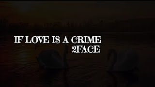 2FACE  IF LOVE IS A CRIME [upl. by Garaway]