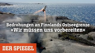 Bedrohungen an Finnlands Ostseegrenze »Wir müssen uns vorbereiten«  DER SPIEGEL [upl. by Fae]