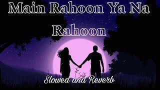 Main Rahoon Ya Na RahoonSlowed Reverb  Emraan Hashmi Esha Gupta  Amaal Mallik Armaan Malik [upl. by Binette977]